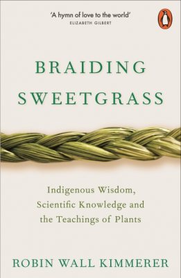 Braiding Sweetgrass: Indigenous Wisdom, Scientific Knowledge and the Teachings of Plants by Robin Wall Kimmerer | 9780141991955