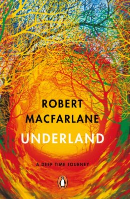 Underland: A Deep Time Journey by Robert Macfarlane