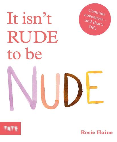 It isn’t RUDE to be NUDE by Rosie Haine | 9781849767002