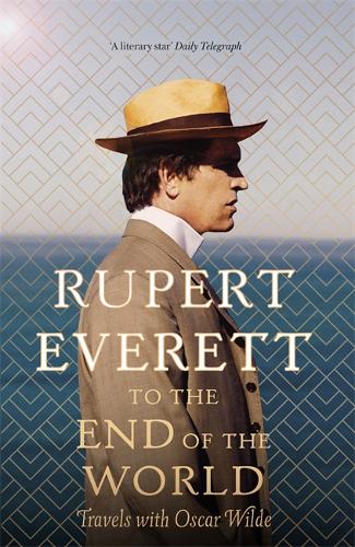 To the End of the World: Travels with Oscar Wilde by Rupert Everett | 9781408705117