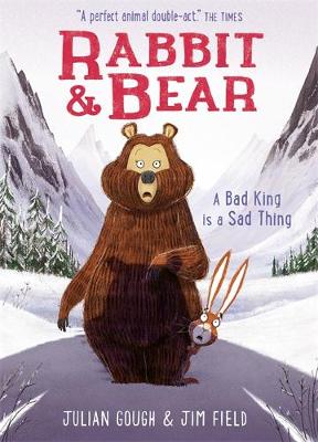 Rabbit and Bear: A Bad King is a Sad Thing by Julian Gough
