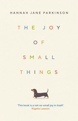 The Joy of Small Things by Hannah Jane Parkinson