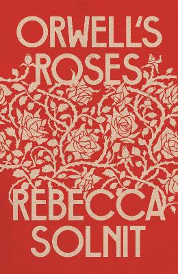 Orwell’s Roses by Rebecca Solnit