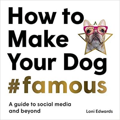 How To Make Your Dog #Famous by Loni Edwards | 9781913947149