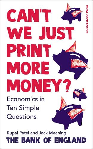 Can’t We Just Print More Money? by Rupal Patel, The Bank of England & Jack Meaning
