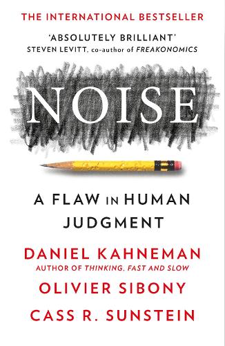 Noise by Daniel Kahneman, Olivier Sibony & Cass R. Sunstein