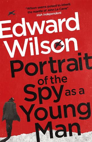 Portrait of the Spy as a Young Man by Edward Wilson