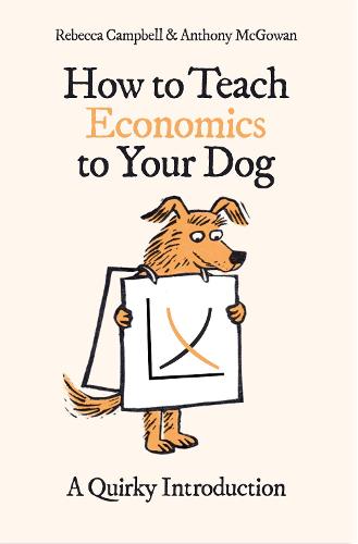 How to Teach Economics to your Dog by Rebecca Campbell and Anthony McGowan | 9780861543793