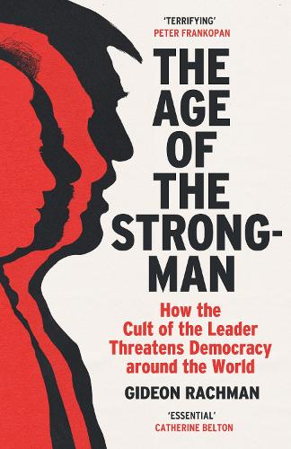 The Age of The Strongman by Gideon Rachman | 9781529113556