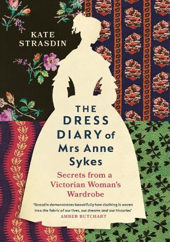 The Dress Diary of Mrs Anne Sykes by Kate Strasdin | 9781784743819