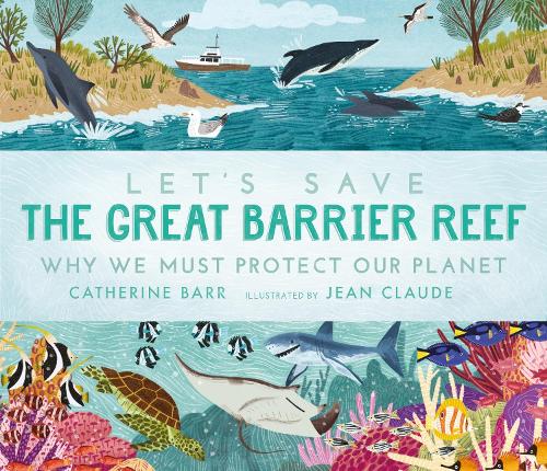 Let’s Save The Great Barrier Reef by Catherine Barr | 9781406399677