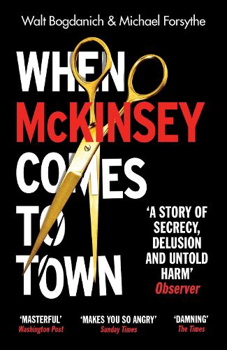 When McKinsey Comes to Town by Walt Bogdanich & Michael Forsythe | 9781529112771