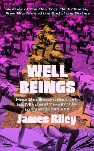 James Riley – ‘Well Beings: How the Seventies Lost Its Mind and Taught Us to Find Ourselves’ | Talks and Events at Hart's Books